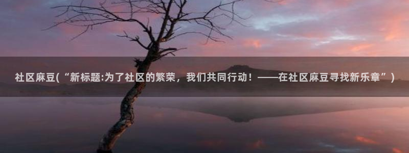 一级专区麻豆专区三级：社区麻豆(“新标题:为了社区的繁荣，我
